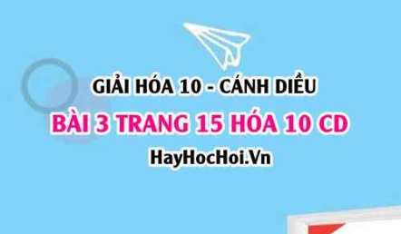 Giải bài 3 trang 15 Hóa 10 Cánh Diều SGK